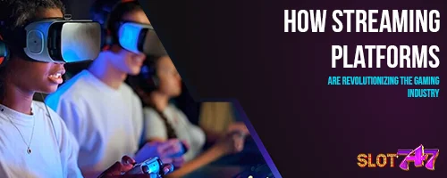 How Streaming Platforms Are Revolutionizing the Gaming Industry